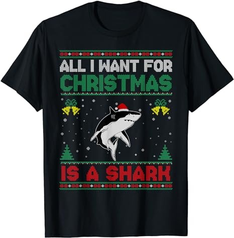 All I Want For Christmas Is A Shark Ugly Sweater T-Shirt