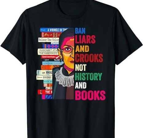 Ban liars and crooks not history and books t-shirt