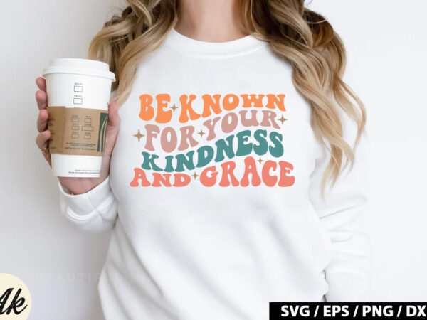 Be known for your kindness and grace retro svg t shirt template