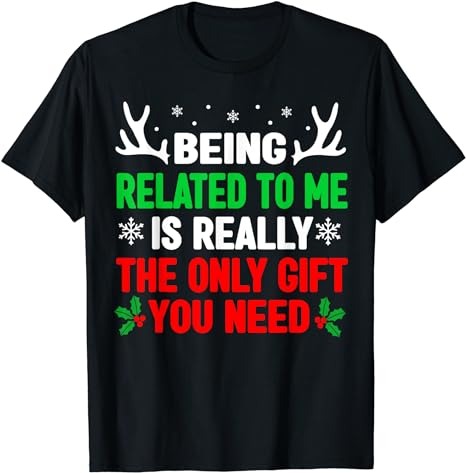 Being Related To Me Funny Christmas Shirts Women Men Family T-Shirt