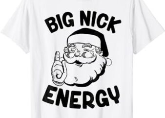 Big Nick Energy Santa Naughty Adult Humor Funny Christmas T-Shirt