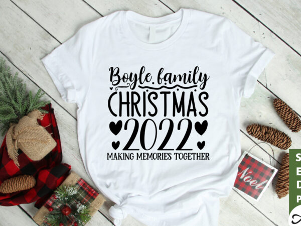 Boyle family christmas 2022 making memories together svg t shirt template