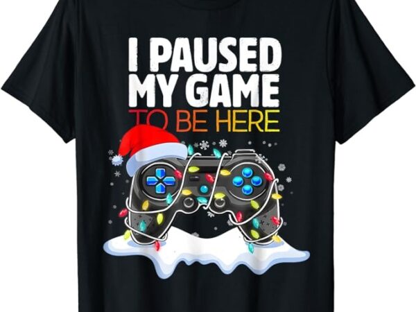 Christmas i paused my game to be here funny gamer boys men t-shirt