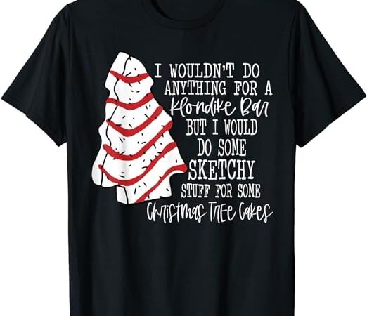 Christmas tree cake i wouldn’t do anything xmas holiday cake t-shirt