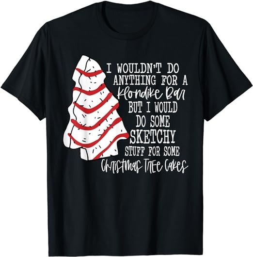 Christmas Tree Cake I Wouldn’t Do Anything Xmas Holiday Cake T-Shirt