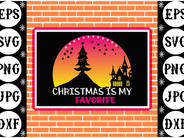 Christmas is my favorite t shirt vector file