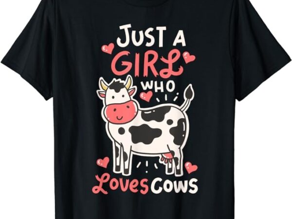 Cow just a girl who loves cows farmer butcher milk t-shirt