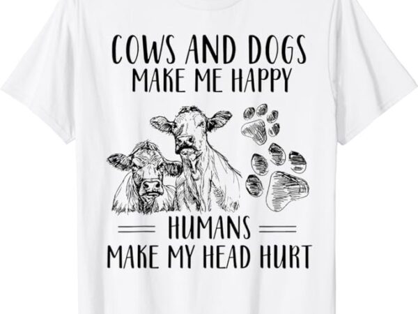 Cows and dogs make me happy humans make my head hurt t-shirt