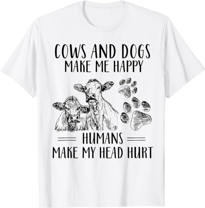 Cows And Dogs Make Me Happy Humans Make My Head Hurt T-Shirt