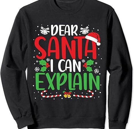 Dear santa i can explain funny christmas joke santa claus sweatshirt