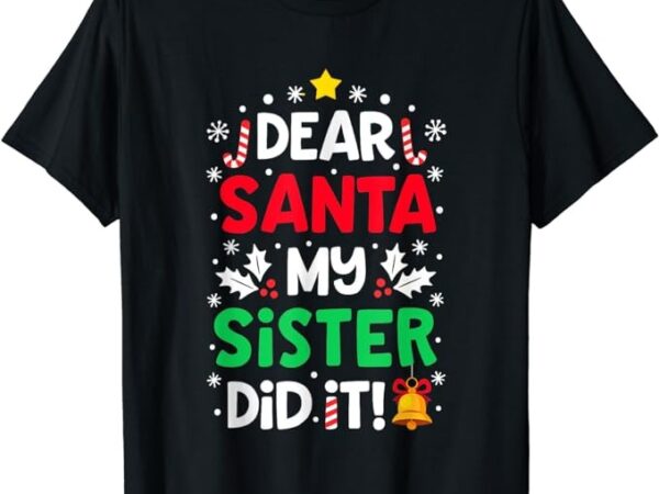 Dear santa my sister did it funny christmas boys girls kids t-shirt