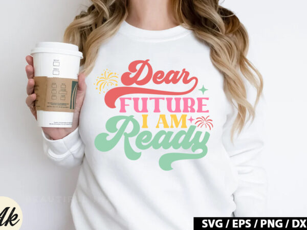 Dear future i am ready retro svg t shirt vector illustration