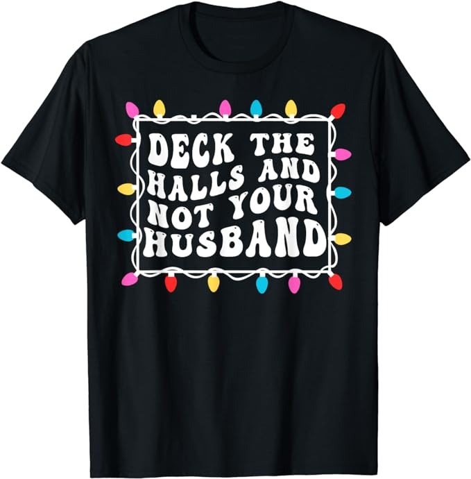 Deck The Halls And Not Your Husband Christmas Light T-Shirt