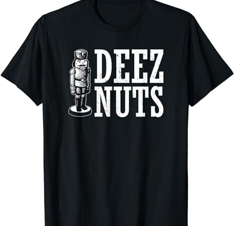 Deez nuts – nutcracker gifts – tacky nutcrackers christmas t-shirt