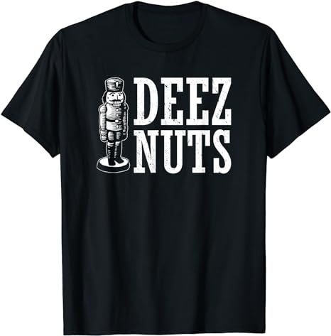 Deez Nuts – Nutcracker Gifts – Tacky Nutcrackers Christmas T-Shirt