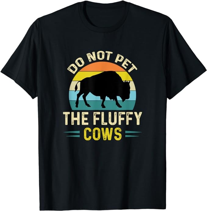 Do Not Pet the Fluffy Cows Funny Bison Yellowstone Park T-Shirt