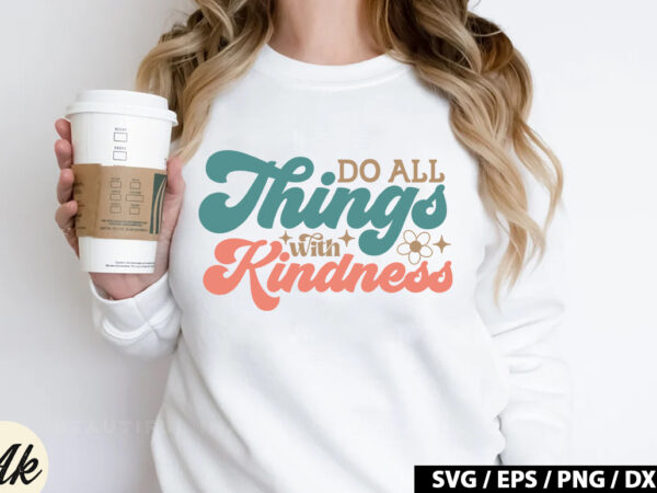 Do all things with kindness retro svg t shirt vector illustration