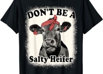 Don’t Be A Salty Heifer Funny Cows Lover Bleached Farm Retro T-Shirt