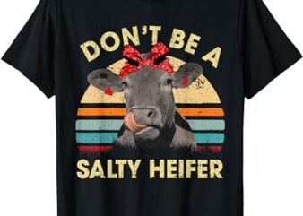 Don’t Be A Salty Heifer Funny Cows Lover Gifts Vintage Farm T-Shirt