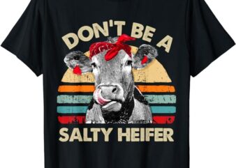Don’t Be A Salty Heifer t shirt cows lover gift vintage farm T-Shirt