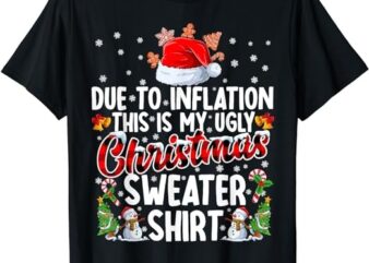 Due To Inflation This Is My Ugly Sweater For Christmas Xmas T-Shirt