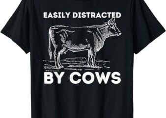 Easily Distracted By Cows – Cow Lover Famer Cattle Ranch T-Shirt