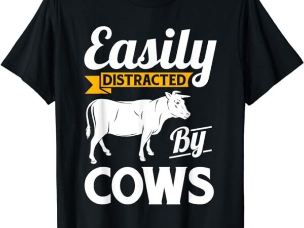 Easily distracted by cows – funny cow famers gift t-shirt