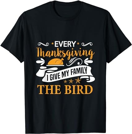 Every thanksgiving i give my family the bird funny turkey t-shirt