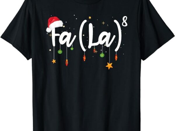 Fa (la)8 funny christmas santa fa la math t-shirt