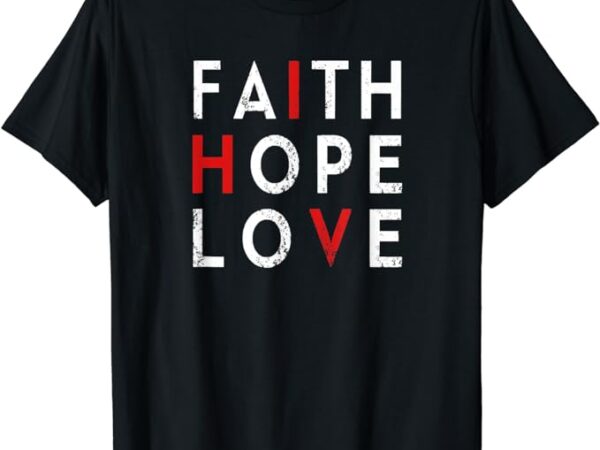 Faith hope love – hiv world aids day awareness vintage retro t-shirt