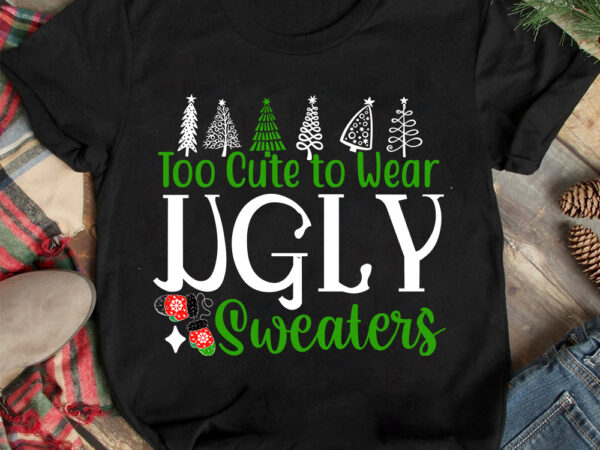 Too cute to wear ugly sweaters t-shirt design ,christmas t-shirt design,christmas svg design ,christmas svg cut file,christmas sublimation ,