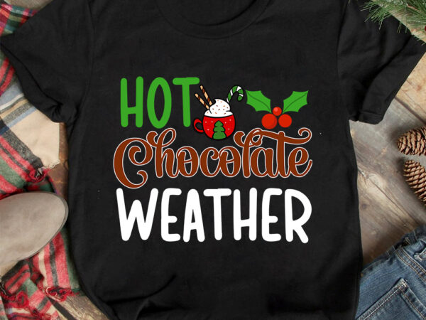 Hot chocolate weather t-shirt design ,christmas t-shirt design,christmas svg