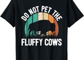 Funny Bison Quote I Do Not Pet The Fluffy Cows I Bison T-Shirt