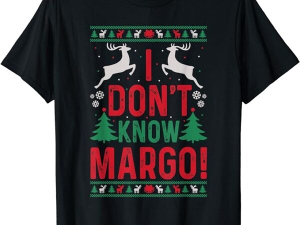 Funny christmas i don’t know margo t-shirt