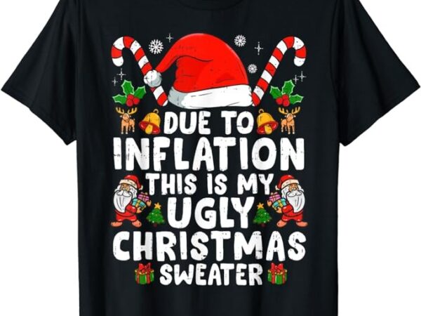 Funny due to inflation this is my ugly sweater for christmas t-shirt