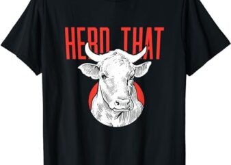 Funny Herd That Herd of Cows Animal Lover Gift T-Shirt