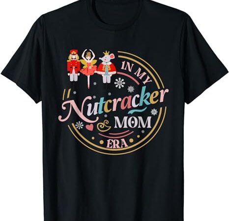 Funny nutcracker christmas quote in my nutcracker mom era t-shirt