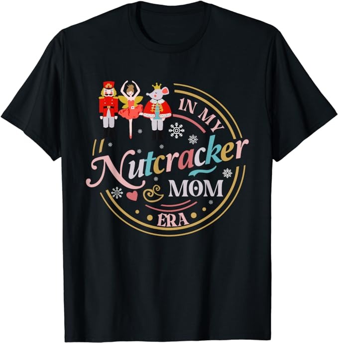 Funny Nutcracker Christmas Quote In My Nutcracker Mom Era T-Shirt