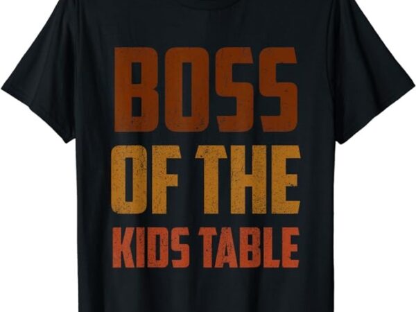 Funny thanksgiving kid or adult boss of the kids table t-shirt png file