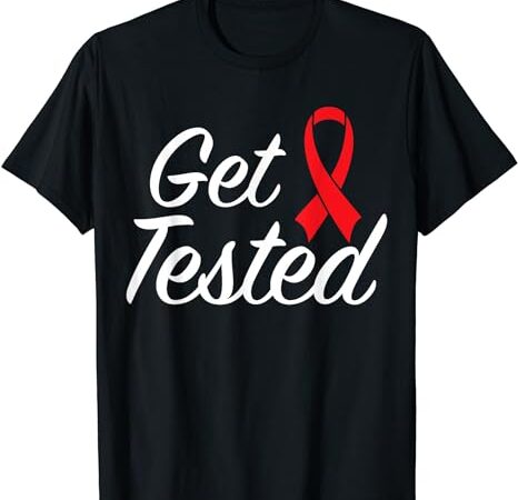 Get tested hiv aids awareness red ribbon world aids day t-shirt