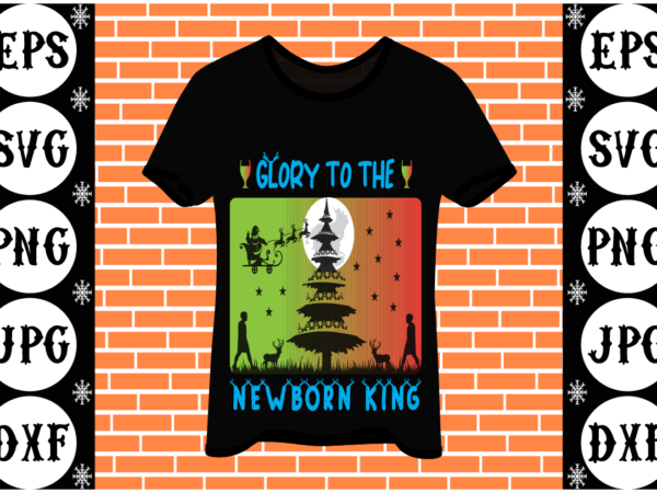 Glory to the newborn king t shirt design template