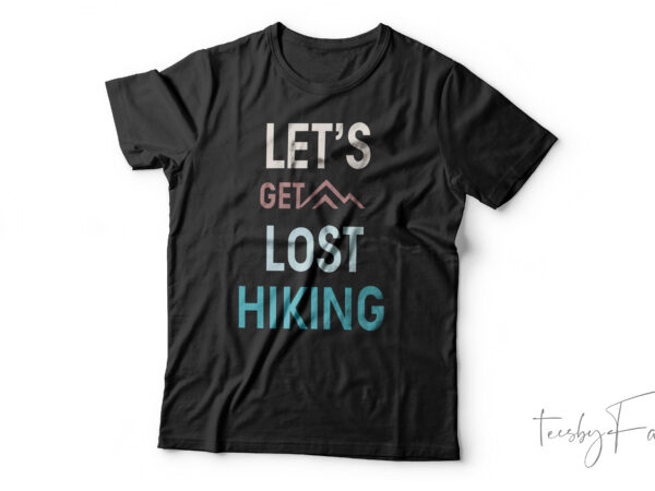 Lets get lost hiking| t-shirt design for sale