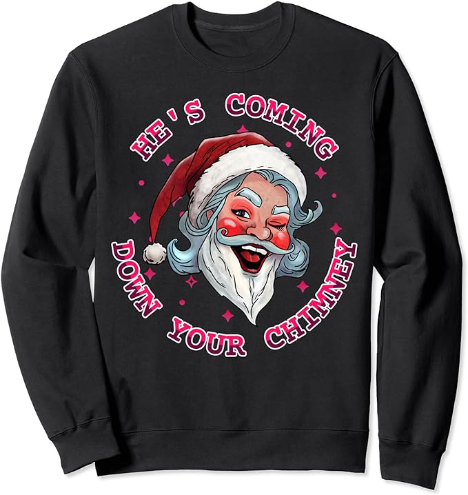 He’s Coming Funny LGBT Drag Queen Santa Claus Innuendo Xmas Sweatshirt