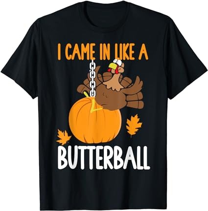 I came in like a butterball funny thanksgiving t-shirt