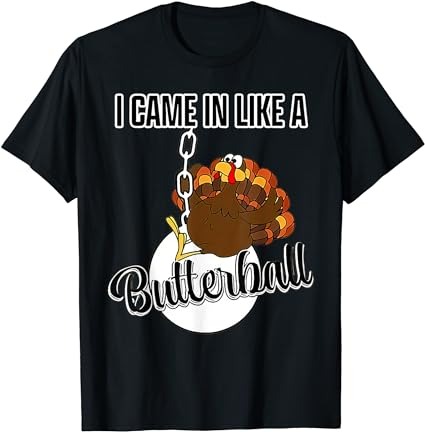 I came in like a butterball happy thanksgiving turkey day t-shirt