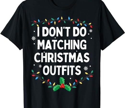 I don’t do matching christmas outfits family christmas t-shirt