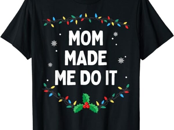 I don’t do matching christmas outfits mom made me do it t-shirt