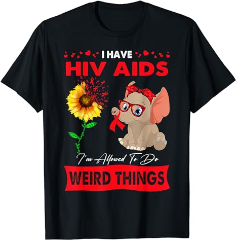 I Have HIV AIDS I’m Allowed To Do Weird Things T-Shirt