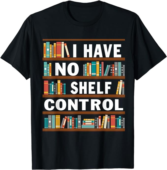 I Have No Shelf Control Funny Library Reading Lovers T-Shirt