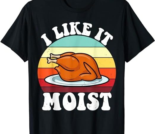 I like it moist thanksgiving turkey vintage thanksgiving t-shirt